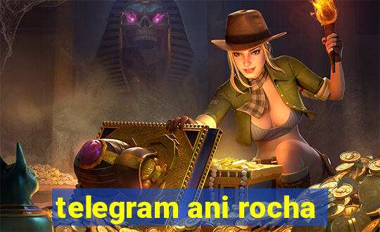 telegram ani rocha